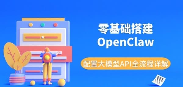 零基础搭建OpenClaw 配置大模型API全流程详解