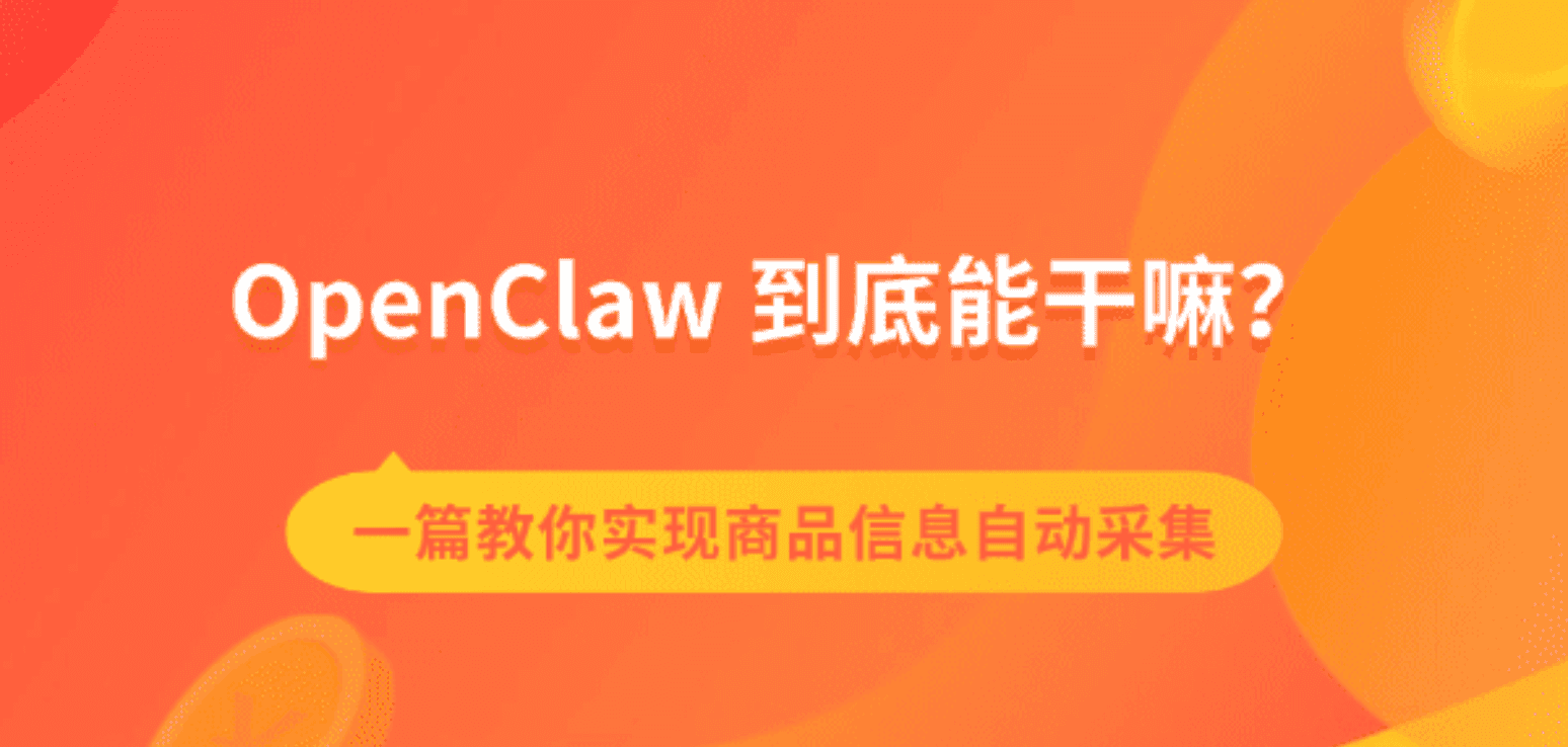 OpenClaw 到底能干嘛？一篇教你实现商品信息自动采集
