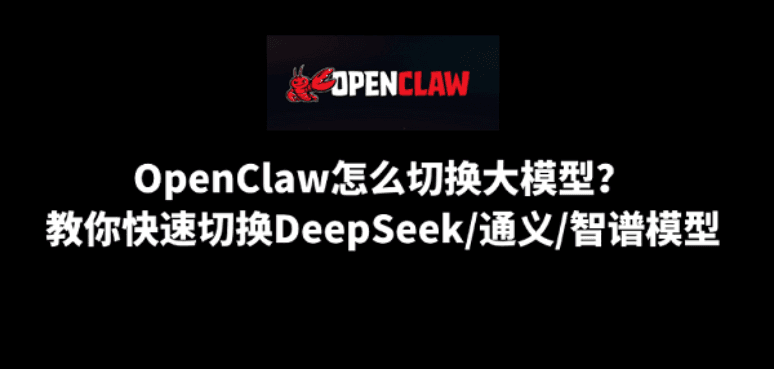 OpenClaw怎么切换大模型？教你快速切换DeepSeek/通义/智谱模型