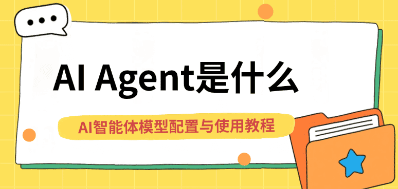 AI Agent是什么 AI智能体模型配置与使用教程