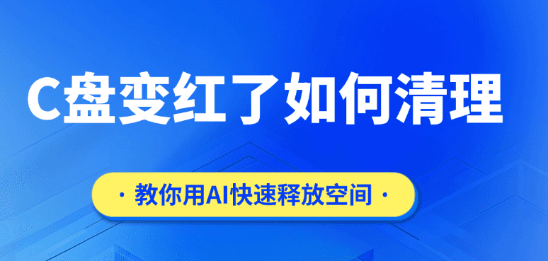 c盘变红了如何清理？教你用AI快速释放空间
