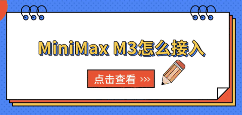 MiniMax M3怎么接入？手把手教你5分钟搞定