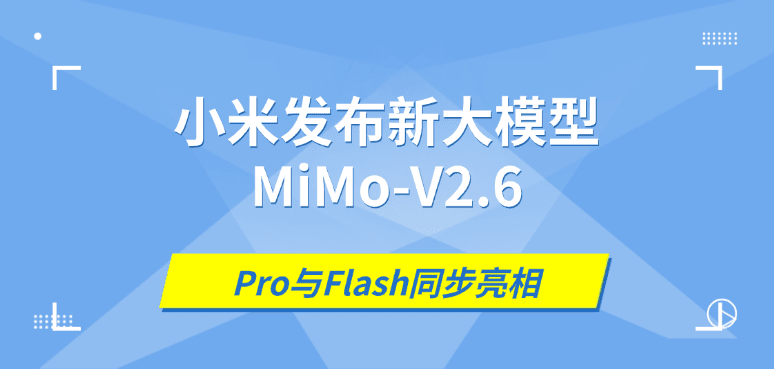 小米发布新大模型MiMo-V2.6：全面开源，Pro与Flash同步亮相